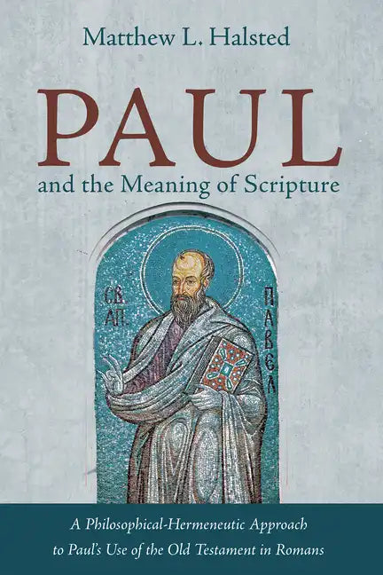Paul and the Meaning of Scripture: A Philosophical-Hermeneutic Approach to Paul's Use of the Old Testament in Romans - Paperback