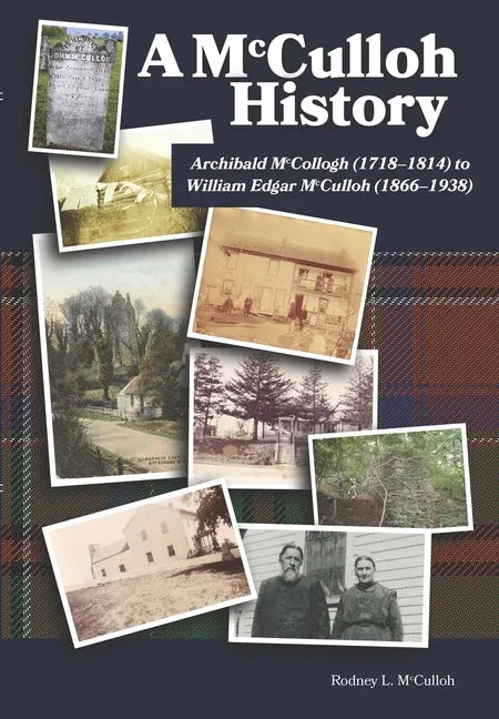 A McCulloh History: Archibald McCollogh (1718-1814) to William Edgar McCulloh (1866-1938): Including the lives of Archibald, George, John, - Hardcover