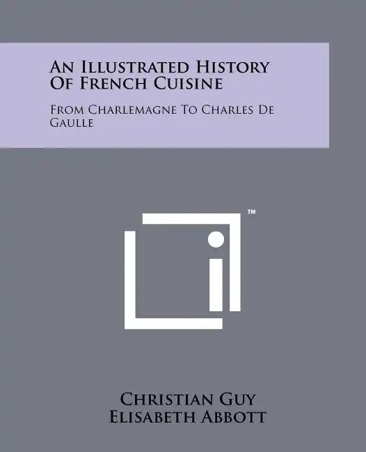 An Illustrated History Of French Cuisine: From Charlemagne To Charles De Gaulle - Paperback