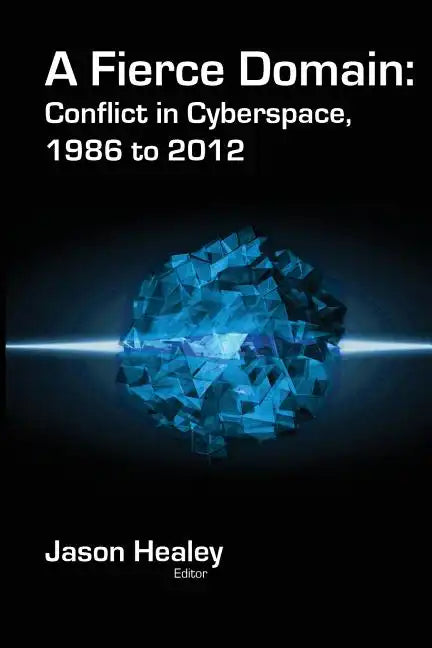 A Fierce Domain: Conflict in Cyberspace, 1986 to 2012 - Paperback