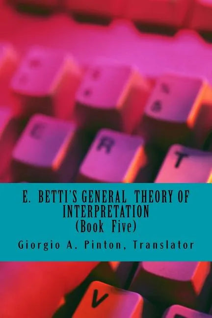 E. Betti's General Theory of Interpretation: Book 5: Chapters Six - Paperback