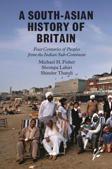 A South-Asian History of Britain: Four Centuries of Peoples from the Indian Sub-Continent - Hardcover
