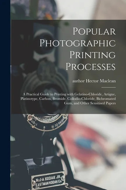 Popular Photographic Printing Processes: a Practical Guide to Printing With Gelatino-chloride, Artigue, Platinotype, Carbon, Bromide, Collodio-chlorid - Paperback