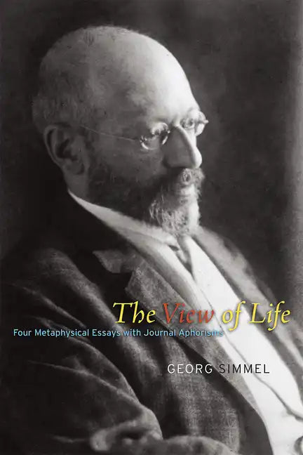 The View of Life: Four Metaphysical Essays with Journal Aphorisms - Paperback