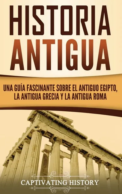 Historia Antigua: Una Guía Fascinante sobre el Antiguo Egipto, la Antigua Grecia y la Antigua Roma - Hardcover