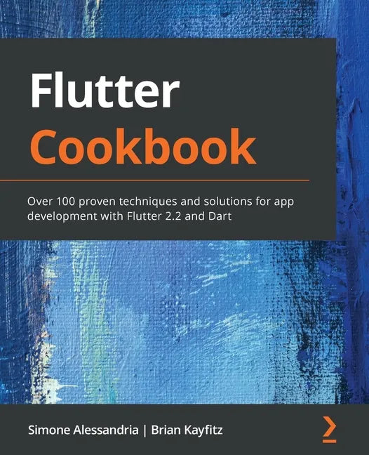 Flutter Cookbook: Over 100 proven techniques and solutions for app development with Flutter 2.2 and Dart - Paperback