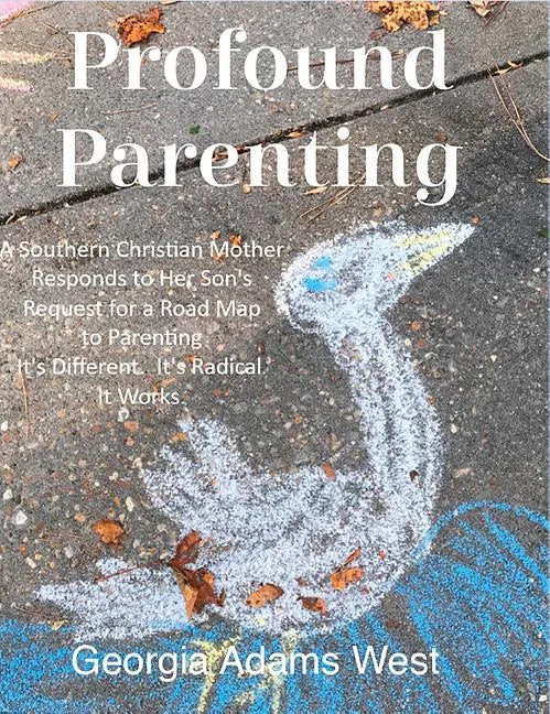 Profound Parenting: A Southern Christian Mother Answers Her Son's Request for a Road Map to Parenting It's Different. It's Radical. It Works. - Hardcover