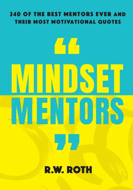 Mindset Mentors: 240 of the Best Mentors Ever and Their Most Motivational Quotes - Paperback