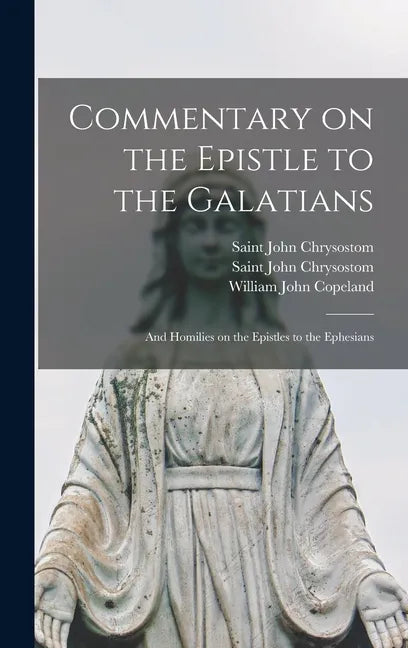 Commentary on the Epistle to the Galatians: and Homilies on the Epistles to the Ephesians - Hardcover
