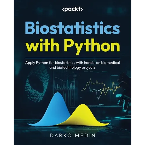 Biostatistics with Python: Apply Python for biostatistics with hands-on biomedical and biotechnology projects - Paperback