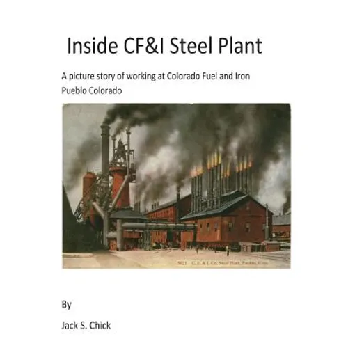 Inside CF&I Steel Plant: A picture story of working at Colorado Fuel and Iron, Pueblo, Colorado - Paperback