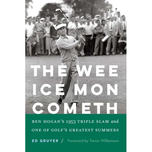The Wee Ice Mon Cometh: Ben Hogan's 1953 Triple Slam and One of Golf's Greatest Summers - Hardcover