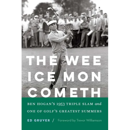 The Wee Ice Mon Cometh: Ben Hogan's 1953 Triple Slam and One of Golf's Greatest Summers - Hardcover