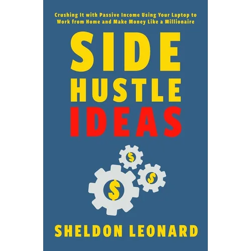 Side Hustle Ideas: Crushing It with Passive Income Using Your Laptop to Work from Home and Make Money Like a Millionaire - Paperback