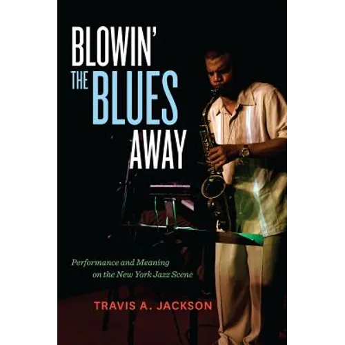 Blowin' the Blues Away: Performance and Meaning on the New York Jazz Scene Volume 16 - Paperback