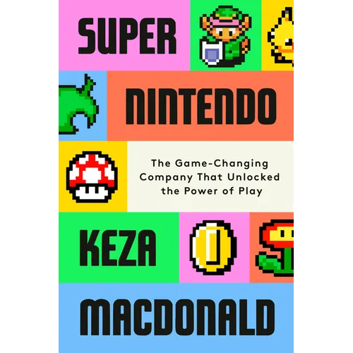 Super Nintendo: The Game-Changing Company That Unlocked the Power of Play - Hardcover