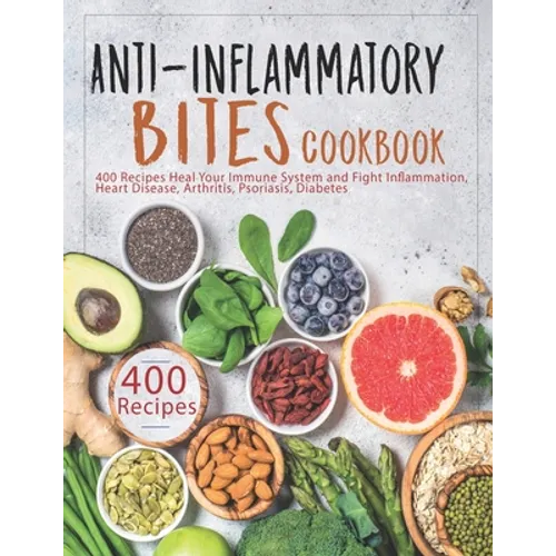 Anti-Inflammatory Bites Cookbook: 400 Recipes Heal Your Immune System and Fight Inflammation, Heart Disease, Arthritis, Psoriasis, Diabetes - Paperback