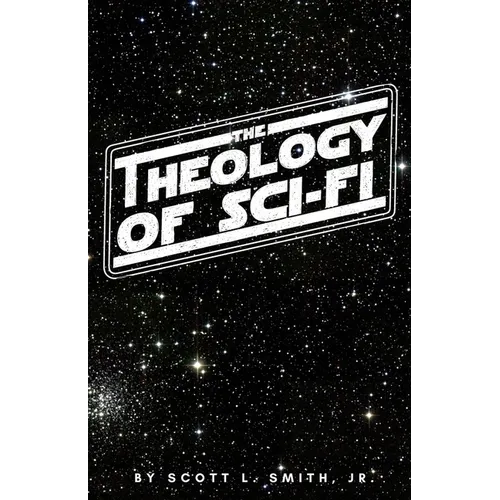 The Theology of Sci-Fi: The Christian's Guide to the Galaxy - Paperback