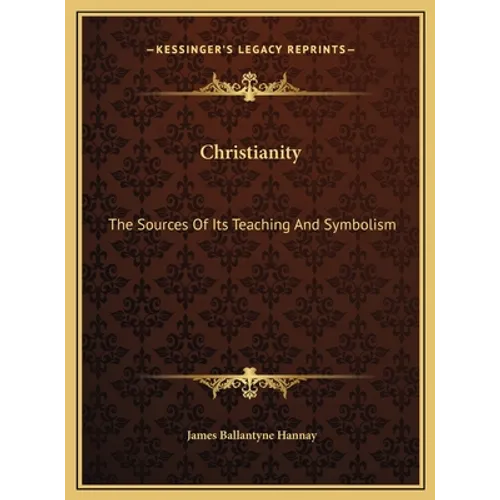 Christianity: The Sources Of Its Teaching And Symbolism - Hardcover