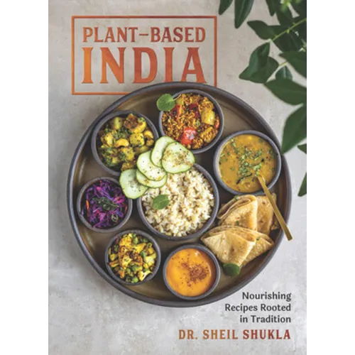 Plant-Based India: Nourishing Recipes Rooted in Tradition - Hardcover