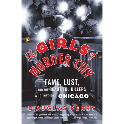 The Girls of Murder City: Fame, Lust, and the Beautiful Killers Who Inspired Chicago - Paperback