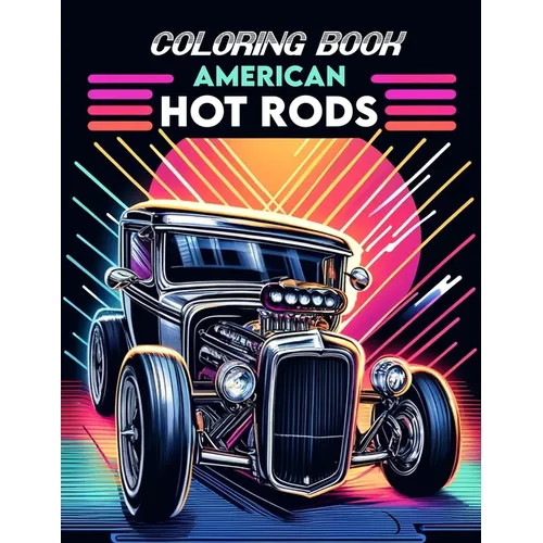 American Hot Rods Coloring book: Brimming with Illustrations of Legendary Models and Vintage Designs That Evoke the Spirit of Classic Car Culture, Whe - Paperback