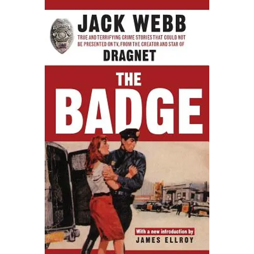 The Badge: True and Terrifying Crime Stories That Could Not Be Presented on TV, from the Creator and Star of Dragnet - Paperback