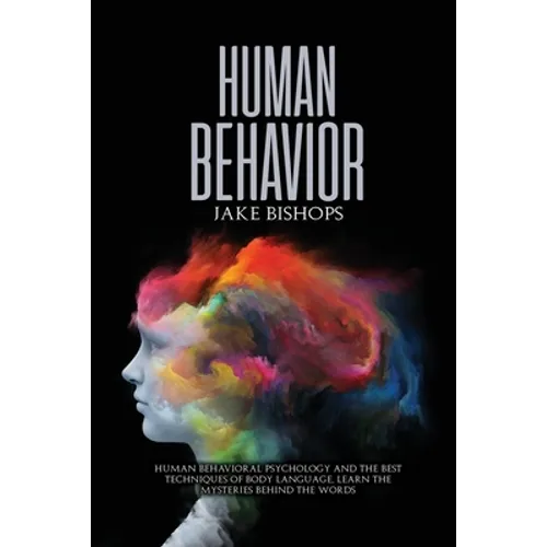 Human Behavior: Human Behavioral Psychology and the Best Techniques of Body Language. Learn the Mysteries behind the Words - Paperback