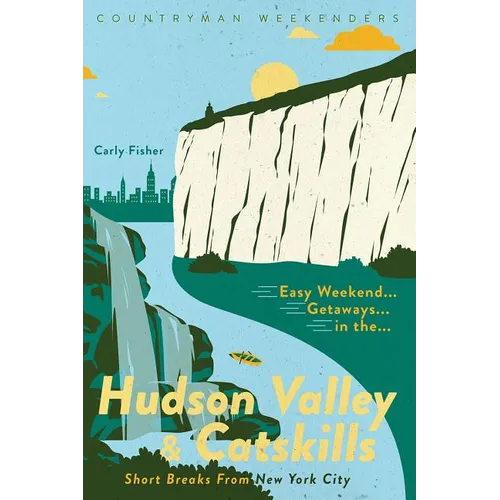Easy Weekend Getaways in the Hudson Valley & Catskills: Short Breaks from New York City - Paperback