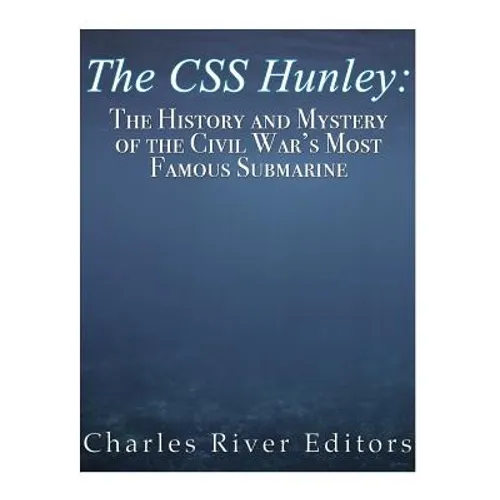 The CSS Hunley: The History and Mystery of the Civil War's Most Famous Submarine - Paperback