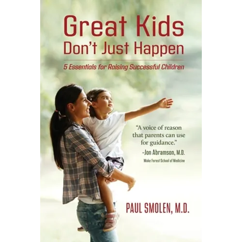 Great Kids Don't Just Happen: 5 Essentials for Raising Successful Children - Paperback
