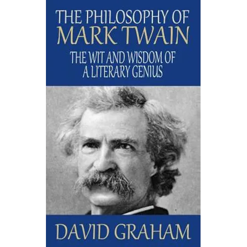 The Philosophy of Mark Twain: The Wit and Wisdom of a Literary Genius - Paperback