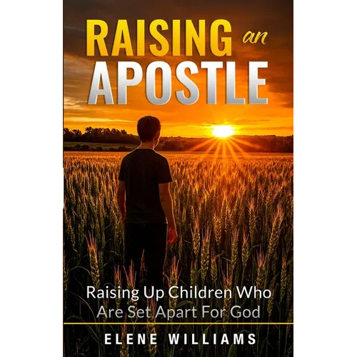 Raising An Apostle: Raising Up Children Who Are Set Apart For God - Paperback