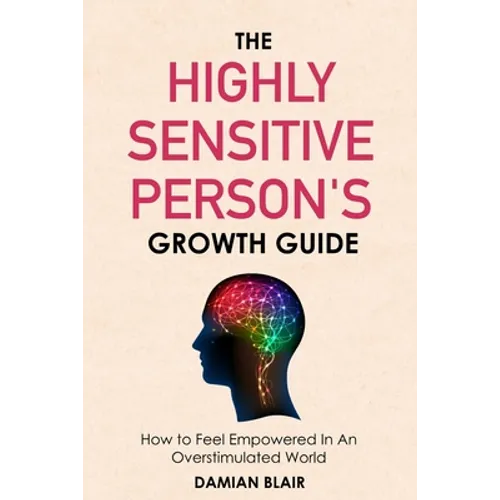 The Highly Sensitive Person's Growth Guide: How to Feel Empowered In An Overstimulated World - Paperback