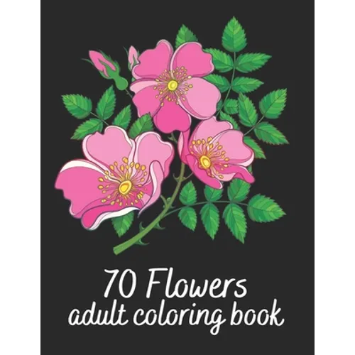 70 Flowers Adult Coloring Book: Flower Colouring Book With Bouquets, Wreaths, Patterns, Vases, Baskets, Letters and More! - Paperback