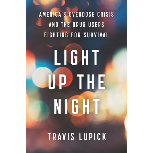 Light Up the Night: America's Overdose Crisis and the Drug Users Fighting for Survival - Hardcover