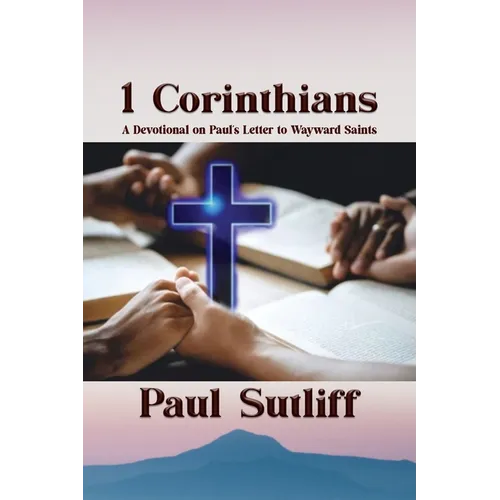 1 Corinthians: A Devotional of Paul's Letter To Wayward Saints: A Devotional of Paul's Letter To Wayward Saints; - Paperback