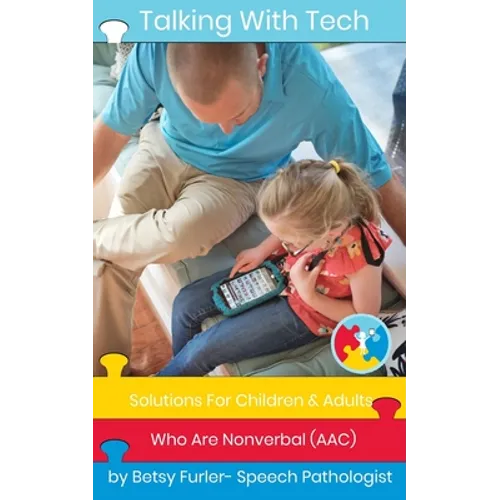 Talking With Tech: Solutions For Children and Adults Who Are Nonverbal (AAC): Technology, iPads and Apps That Improve Lives - Paperback