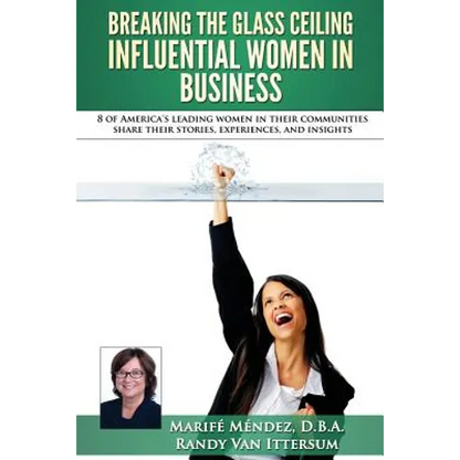 Breaking the Glass Ceiling - Influential Women in Business: 8 of America's leading women in their communities share their stories, experiences, and in - Paperback