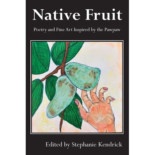 Native Fruit: Poetry and Fine Art Inspired by the Pawpaw - Paperback