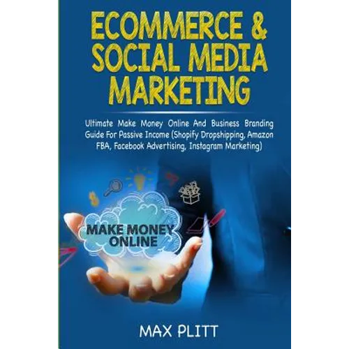 Ecommerce & Social Media Marketing: 2 In 1 Bundle: Ultimate Make Money Online And Business Branding Guide For Passive Income (Shopify Dropshipping, Am - Paperback