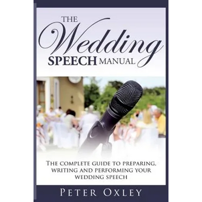The Wedding Speech Manual: The Complete Guide to Preparing, Writing and Performing Your Wedding Speech - Paperback