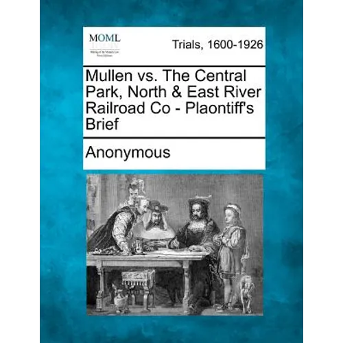 Mullen vs. the Central Park, North & East River Railroad Co - Plaontiff's Brief - Paperback