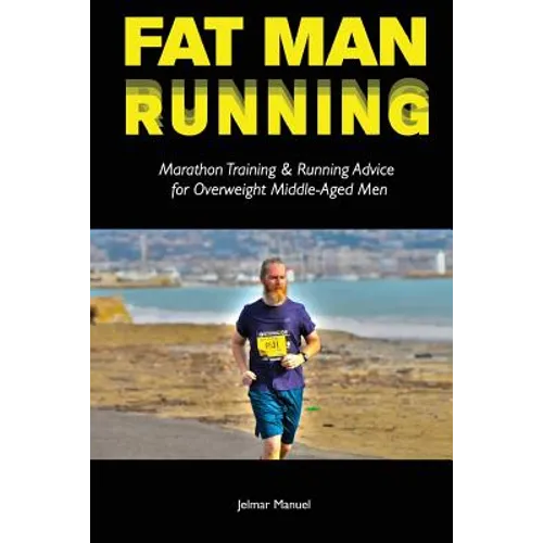 Fat Man Running: Marathon Training & Running Advice for Overweight Middle-Aged Men - Paperback