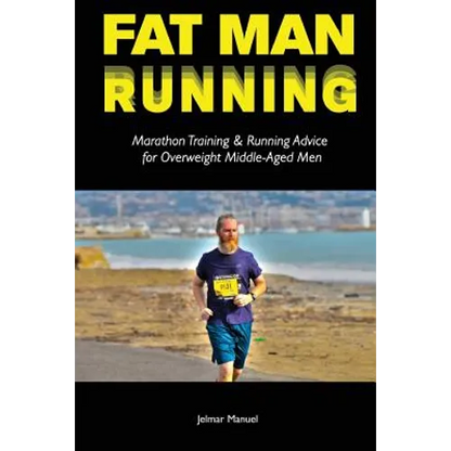 Fat Man Running: Marathon Training & Running Advice for Overweight Middle-Aged Men - Paperback