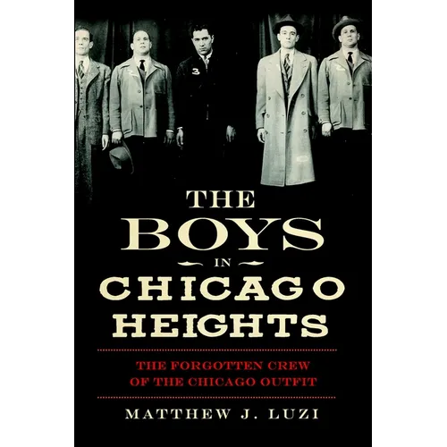 The Boys in Chicago Heights: The Forgotten Crew of the Chicago Outfit - Paperback