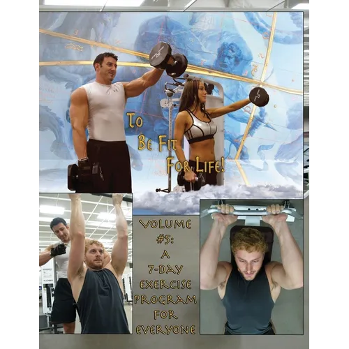 How to Become a Greek God; OR, To Be Fit For Life-Part Five: Volume #5: A 7 Day Fitness Program. - Paperback
