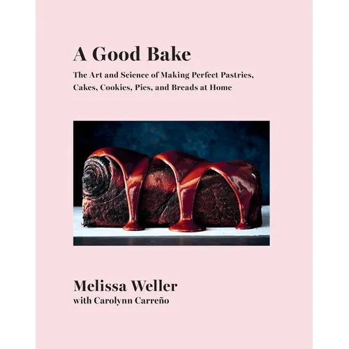 A Good Bake: The Art and Science of Making Perfect Pastries, Cakes, Cookies, Pies, and Breadsat Home: A Cookbook - Hardcover