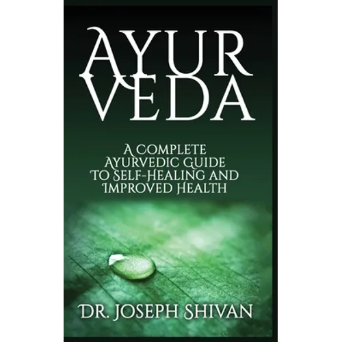 Ayurveda: A Complete Ayurvedic Guide To Self-Healing And Improved Health - Paperback