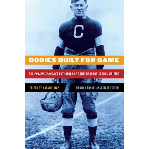 Bodies Built for Game: The Prairie Schooner Anthology of Contemporary Sports Writing - Paperback